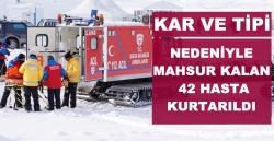 Kar ve tipi nedeniyle mahsur kalan 42 hasta kurtarıldı