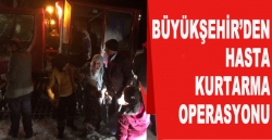 Büyükşehir’den hasta kurtarma operasyonu