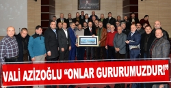 Vali Azizioğlu “Onlar gururumuzdur!”