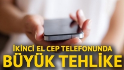 İkinci el cep telefonunda büyük tehlike!