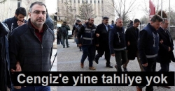 Cengiz'e yine tahliye yok!