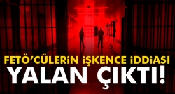 FETÖ’cülerin işkence iddiası yalan