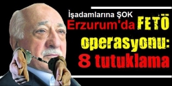 Erzurum'da 8 işadamı tutuklandı!