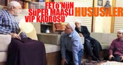 FETÖ'nün süper maaşlı vip kadrosu