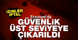 Erzurum'da güvenlik önlemleri artırıldı!