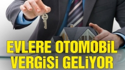 Evlere otomobil vergisi geliyor!