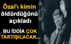 Özal'ı kim öldürdü!...