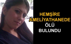 Hemşire ameliyathanede ölü bulundu!