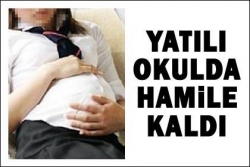 Yatılı okulda hamile kaldı!..