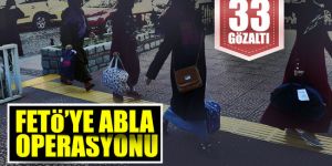 FETÖ'ye abla operasyonu: 33 gözaltı