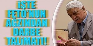 İşte FETO’nun ağzından darbe talimatı