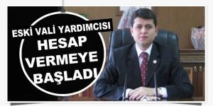 Eski vali yardımcısı hesap vermeye başladı