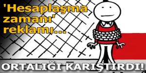 'Hesaplaşma zamanı' reklamı ortalığı karıştırdı!