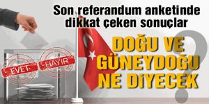 Doğu ve Güneydoğu ne diyecek?