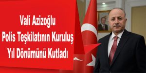 Vali Azizoğlu, Polis Teşkilatının Kuruluş Yıl Dönümünü Kutladı
