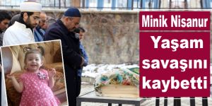 Minik Nisanur yaşam savaşını kaybetti