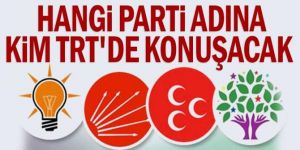 Hangi parti adına kim TRT'de konuşacak