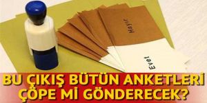 Bu çıkış bütün anketleri çöpe mi gönderecek?