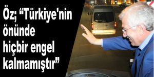 Öz; “Türkiye'nin önünde hiçbir engel kalmamıştır”