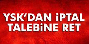 YSK iptal istemini reddetti
