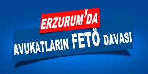 Erzurum'da avukatların FETÖ davası