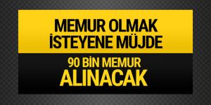 Kamuya 90 bin personel alınacak!
