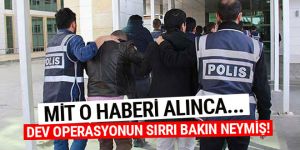 Dev operasyonun sırrı ne MİT öğrendikten sonra...