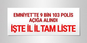 İşte açığa alınan 9103 polisin isim listesi