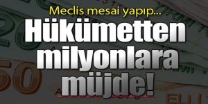 Hükümetten milyonlara müjde