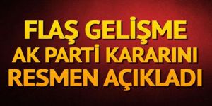 AK Parti kararını resmen açıkladı