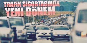 Zorunlu Trafik Sigortası'nda yeni dönem!