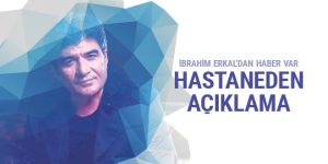Hastaneden İbrahim Erkal açıklaması