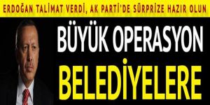 AK Parti'de belediyelere büyük operasyon