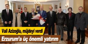 Erzurum’a üç önemli yatırım