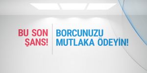 Bu son şans mutlaka borcunuzu ödeyin