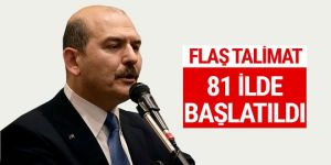 Soylu'dan flaş talimat 81 ilde başlatıldı
