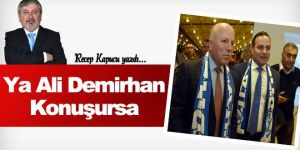 Ya Ali Demirhan konuşursa...