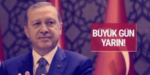Erdoğan düğmeye bastı büyük gün yarın
