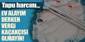 Ev alayım derken vergi kaçakçısı olmayın