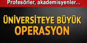 Profesörler, rektör yardımcıları gözaltına alındı