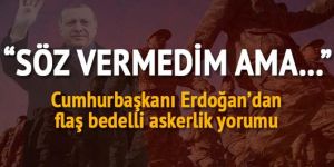 Cumhurbaşkanı Erdoğan'dan bedelli askerlik yorumu