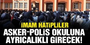 İmam hatipliler, asker-polis okuluna ayrıcalıklı girecek