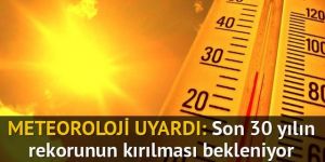 Son 30 yılın rekorunun kırılması bekleniyor
