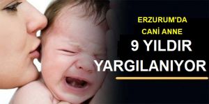 Bebeğini Öldürmekten 9 Yıldır Yargılanıyor