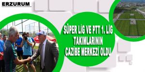 Erzurum, Süper Lig ve PTT 1. Lig takımlarının cazibe merkezi oldu