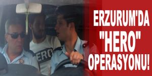 Erzurum'da "Hero" operasyonu!
