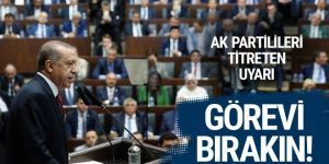 AK Partilileri titreten uyarı görevi bırakın!