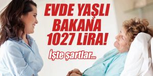 Evde yaşlısına bakana bin 27 TL