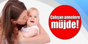 Çalışan anneye müjde!