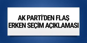 AK Parti'den flaş erken seçim açıklaması
